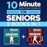 10-Minute Simple Home Workouts for Seniors (2 in 1) 14+ Exercise Routines (Chair + Standing) for Each Day of the Week. 140 illustrations with Video Demos for Cardio, Core, Yoga, and Back Stretching, Brian Hardy
