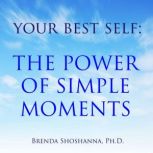 Your Best Self: The Power of Simple Moments, Brenda Shoshanna