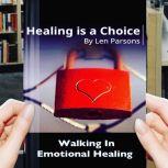Healing Is A Choice: Walking in Emotional Healing