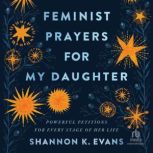 Feminist Prayers for My Daughter Powerful Petitions for Every Stage of Her Life, Shannon K. Evans