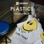 Plastics Good or Bad?, Seeker