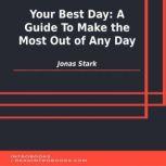 Your Best Day: A Guide To Make the Most Out of Any Day, Jonas Stark
