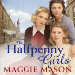 The Halfpenny Girls A heart-breaking and nostalgic wartime family saga, Maggie Mason