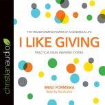 I Like Giving The Transforming Power of a Generous Life, Brad Formsma