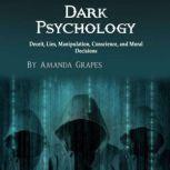 Dark Psychology Deceit, Lies, Manipulation, Conscience, and Moral Decisions