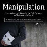 Manipulation How Narcissists and Sociopaths Use Dark Psychology to Manipulate and Control, Taylor Hench