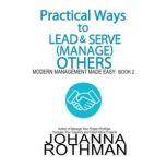 Practical Ways to Lead & Serve (Manage) Others Modern Management Made Easy, Book 2, Johanna Rothman