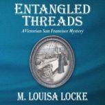 Entangled Threads A Victorian San Francisco Mystery, M. Louisa Locke