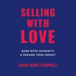 Selling with Love Earn with Integrity and Expand Your Impact, Jason Marc Campbell
