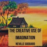 The Creative Use of Imagination, Neville Goddard