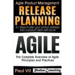 Agile Product Management Box Set: Agile: The Complete Overview of Agile Principles and Practices & Release Planning: 21 Steps to Plan Your Product Release from a Product Vision with Scrum, Paul VII