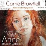 Anne of Green Gables: A Christian Readers' Guide, Carrie Brownell
