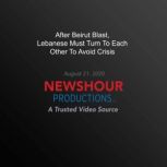 After Beirut Blast, Lebanese Must Turn To Each Other To Avoid Crisis, PBS NewsHour