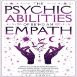 The Psychic Abilities of Being an Empath A practical guide to setting boundaries without feeling guilty, protecting yourself, and increasing your self-esteem ... so you can take control back over your life, S.C. Rowse