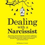 Dealing With a Narcissist Disarming and Becoming the Narcissists Nightmare. Understanding Narcissism & Narcissistic Personality Disorder. Healing After Hidden Psychological and Emotional Abuse, Dr. Theresa J. Covert