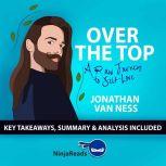 Summary: Over the Top A Raw Journey to Self-Love by Jonathan Van Ness: Key Takeaways, Summary & Analysis Inclded, Ninja Reads