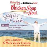 Chicken Soup for the Soul: Stories of Faith - 31 Stories about God's Healing Power, Divine Intervention, and Comfort from Heaven, Jack Canfield