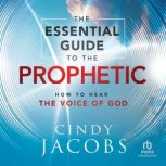 The Essential Guide to the Prophetic How to Hear the Voice of God, Cindy Jacobs