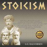 STOICISM The ultimate guide to apply stoicism in your life, discovering this ancient discipline to overcome obstacles and gain resilience, perseverance, confidence, mental toughness and calmness., G.S. HALVORSEN