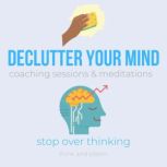 Declutter your mind coaching sessions & meditations - stop over thinking: release negative thoughts, attain clarity peace, cognitive focus, live a simple happy life, minimalist mindset, free worries, Think and Bloom