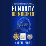 Humanity Reimagined Where We Go From Here, Martin Fiore