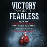 Victory Favors the Fearless How to Defeat the 7 Fears That Hold You Back, Darrin Donnelly