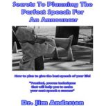 Secrets to Planning the Perfect Speech for an Announcer How to Plan to Give the Best Speech of Your Life!, Dr. Jim Anderson