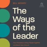 The Ways of the Leader Four Practices to Bring People Together and Break New Ground, Bill Mowry