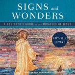 Signs and Wonders A Beginner's Guide to the Miracles of Jesus, Amy-Jill Levine
