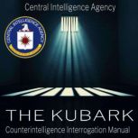 The Kubark Counterintelligence Interrogation Manual, Central Intelligence Agency