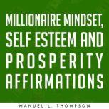 Millionaire Mindset, Self Esteem and Prosperity Affirmations, Manuel L. Thompson