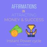 Affirmations on Attracting Money & Success - Instant Power cycle magnetize what you want, Effortless law of attraction, do what you love, secret financial freedom tool, lucky abundant happy life, Think and Bloom