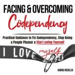 Codependent No More Practical Guidance to Fix Your Codependency, Stop Being a People Pleaser, and Start Loving Yourself, Andrei Nedelcu