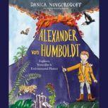 Alexander von Humboldt Explorer, Naturalist & Environmental Pioneer, Danica Novgorodoff