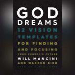 God Dreams 12 Vision Templates for Finding and Focusing Your Church's Future, Will Mancini