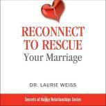 Reconnect to Rescue Your Marriage Avoid Divorce and Feel Loved Again, Dr. Laurie Weiss