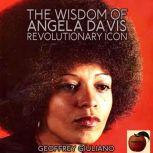 The Wisdom of Angela Davis; Revolutionary Icon, Geoffrey Giuliano