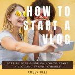 How to Start a Vlog Step by Step Guide on How to Start a Vlog and Brand Yourself, Amber Bell