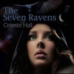 The Seven Ravens An apocalyptic twist on the Grimm Fairytale., Celeste Hall