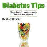 Diabetes Tips The Ultimate Shortcut to Prevent and Deal with Diabetes, Darcy Dwanes