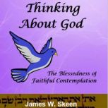 Thinking About God The Blessedness of Faithful Contemplation, James W. Skeen