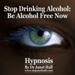 Stop Drinking Alcohol Be Alcohol Free Now, Dr. Janet Hall