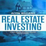 Real Estate Investing: 15 Real Estate Investing Lessons for Beginners, Alvin Williams