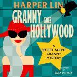 Granny Goes Hollywood Book 5 of the Secret Agent Granny Mysteries, Harper Lin