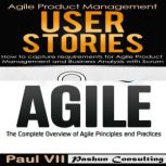 Agile Product Management: User Stories: How to Capture and Manage Requirements & Agile: The Complete Overview of Agile Principles and Practices, Paul VII