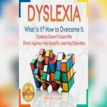 DYSLEXIA What Is It? How to Overcome It. Dyslexia Doesn't Scare Me: Short Journey Into Specific Learning Disorders. NEW VERSION, BRENDA CASEY