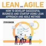 Lean and Agile How to Develop Successful Business and Startup using Lean Approach and Agile Method