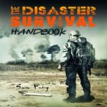 The Disaster Survival Handbook A Disaster Survival Guide for Man-Made and Natural Disasters
