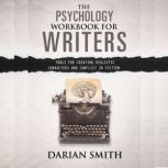 The Psychology Workbook for Writers Tools For Creating Realistic Characters and Conflict In Fiction, Darian Smith