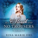 All Mouth and No Trousers A Sweet Historical Romance, Xina Marie Uhl